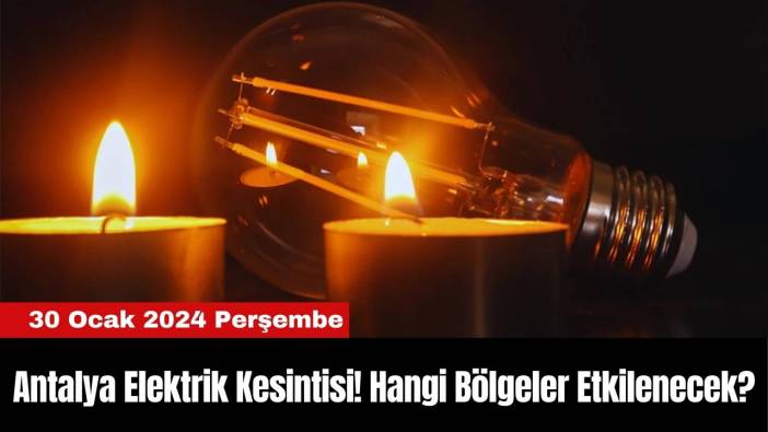 Antalya Elektrik Kesintisi! Hangi Bölgeler Etkilenecek?