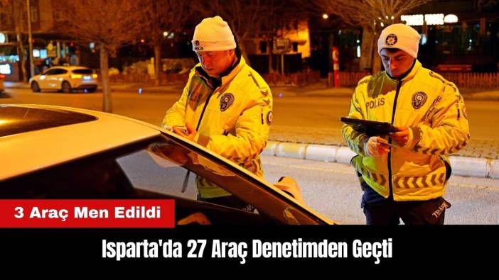 Isparta'da 27 Araç Denetimden Geçti