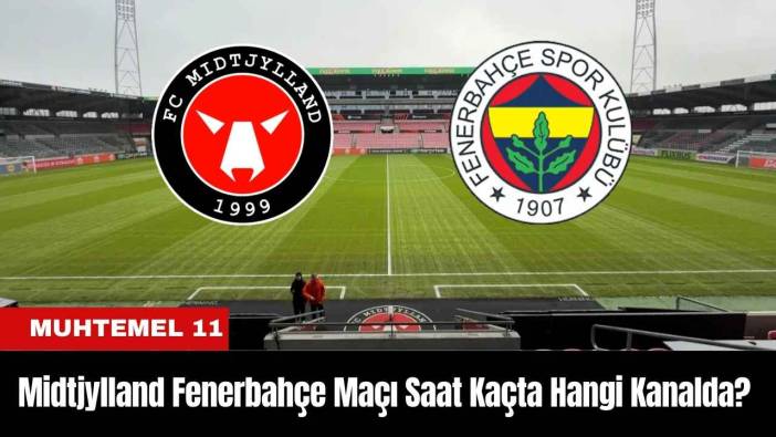 Midtjylland Fenerbahçe Maçı Ne Zaman Saat Kaçta Hangi Kanalda? Muhtemel 11
