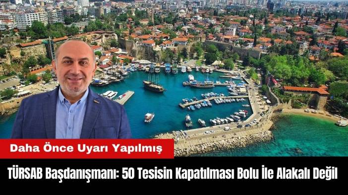 TÜRSAB Başdanışmanı: Antalya'da 50 Tesisin Kapatılması Bolu İle Alakalı Değil
