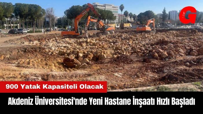 Akdeniz Üniversitesi'nde Yeni Hastane İnşaatı Hızlı Başladı