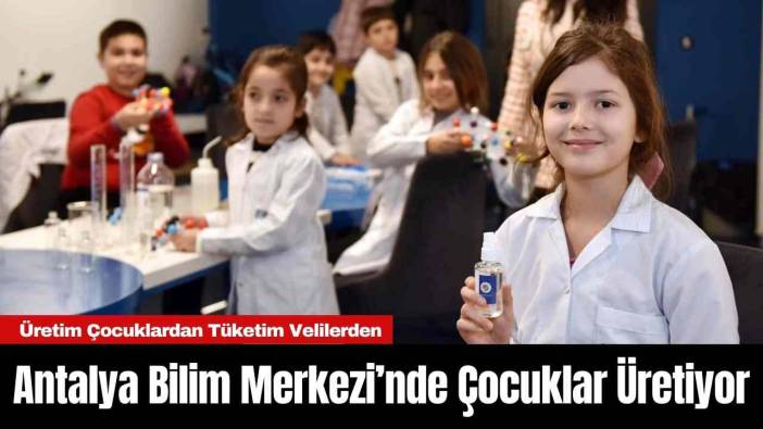 Antalya Bilim Merkezi’nde Çocuklar Üretiyor