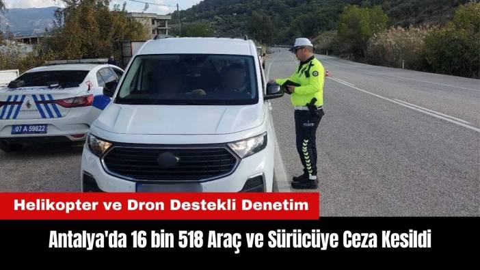 Antalya'da 16 bin 518 Araç ve Sürücüye Ceza Kesildi