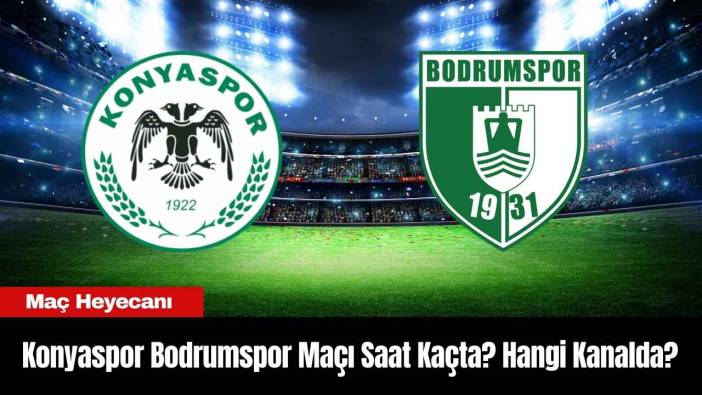 Konyaspor Bodrumspor Maçı Saat Kaçta? Hangi Kanalda?
