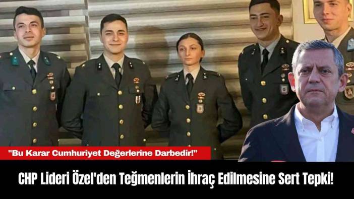 CHP Lideri Özel'den Teğmenlerin İhraç Edilmesine Sert Tepki!