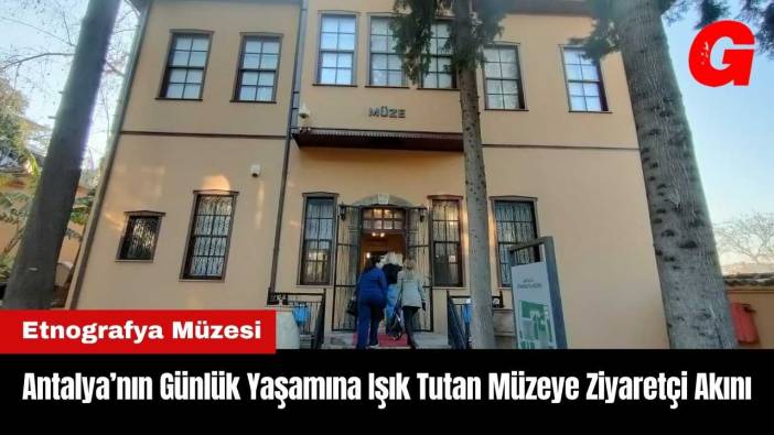 Antalya’nın Günlük Yaşamına Işık Tutan Müzeye Ziyaretçi Akını