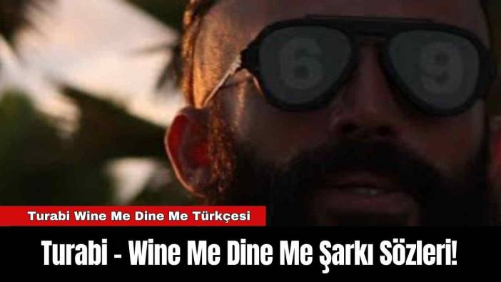 Turabi - Wine Me Dine Me Şarkı Sözleri! Turabi Wine Me Dine Me Türkçesi