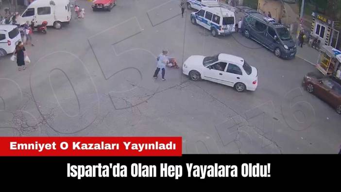 Isparta'da Olan Hep Yayalara Oldu! Emniyet O Kazaları Yayınladı