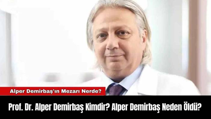 Prof. Dr. Alper Demirbaş Kimdir? Alper Demirbaş Neden Öldü?