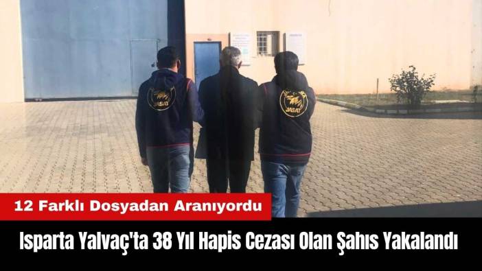 Isparta Yalvaç'ta 38 Yıl Hapis Cezası Olan Şahıs Yakalandı