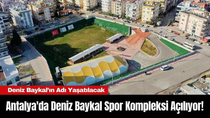Antalya'da Deniz Baykal Spor Kompleksi Açılıyor!