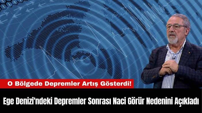 Ege Denizi'ndeki Depremler Sonrası Naci Görür Nedenini Açıkladı