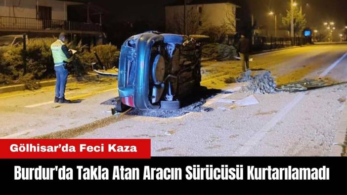 Burdur'da Takla Atan Aracın Sürücüsü Kurtarılamadı