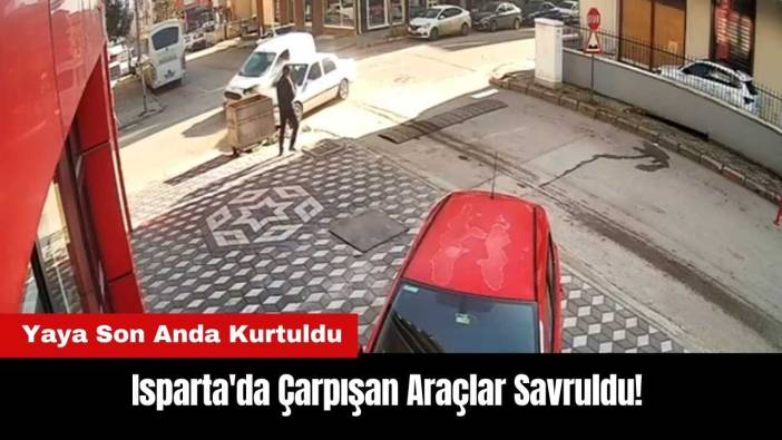Isparta'da Çarpışan 2 Araç Savruldu! Yaya Son Anda Kurtuldu