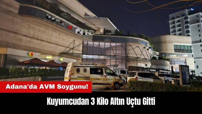 Adana'da AVM Soygunu! Kuyumcudan 3 Kilo Altın Uçtu Gitti