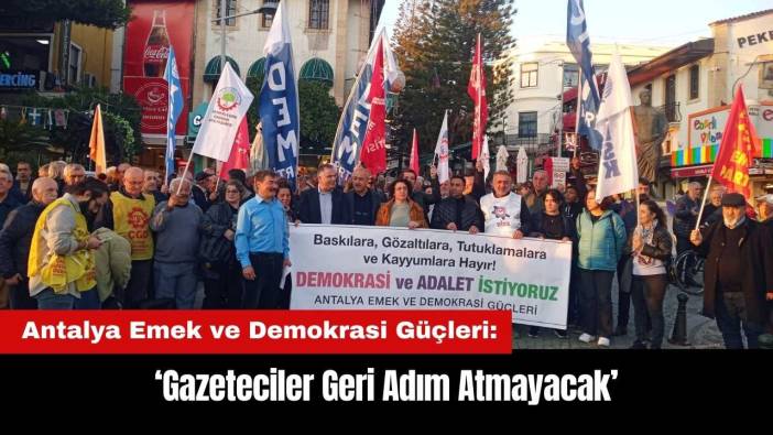Antalya Emek ve Demokrasi Güçleri: Gazeteciler Geri Adım Atmayacak
