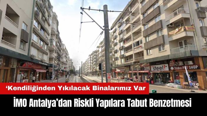 İMO Antalya: Antalya'da Kendiliğinden Yıkılacak Binalarımız Var