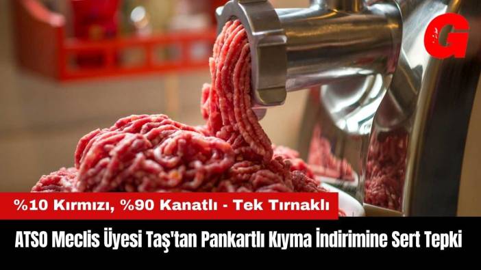 ATSO Meclis Üyesi Taş'tan Pankartlı Kıyma İndirimine Sert Tepki