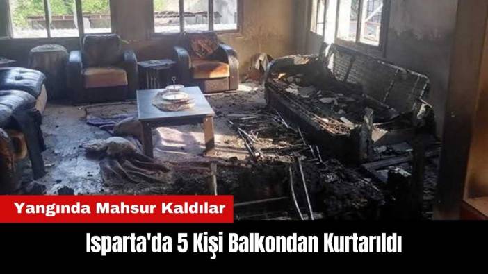 Isparta'da Yangında Mahsur Kalan 5 Kişi Balkondan Kurtarıldı