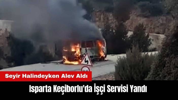Isparta Keçiborlu'da Seyir Halindeki İşçi Servisi Yandı