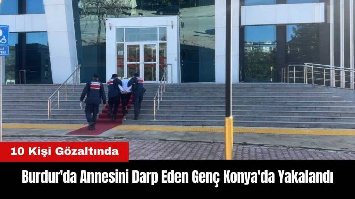 Burdur'da Annesini Darp Eden Genç Konya'da Yakalandı!