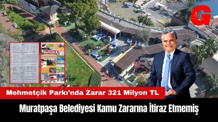 Muratpaşa Belediyesi Kamu Zararına İtiraz Etmemiş! Mehmetçik Parkı'nda Zarar 321 Milyon TL