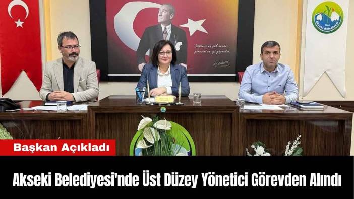 Akseki Belediyesi'nde Üst Düzey Yönetici Görevden Alındı