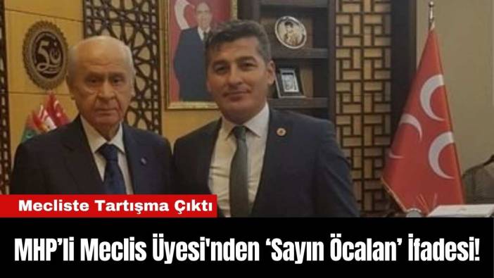 MHP’li Meclis Üyesi'nden ‘Sayın Öcalan’ İfadesi!