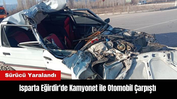 Isparta Eğirdir'de Kamyonet ile Otomobil Çarpıştı