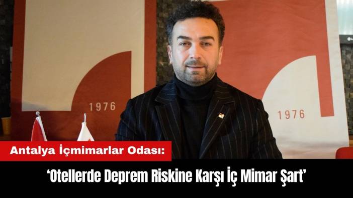 Antalya İçmimarlar Odası: Otellerde Deprem Riskine Karşı İç Mimar Şart