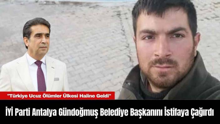 İYİ Parti Antalya Gündoğmuş Belediye Başkanını İstifaya Çağırdı