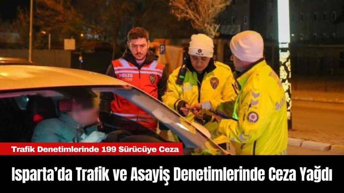 Isparta’da Trafik ve Asayiş Denetimlerinde Ceza Yağdı