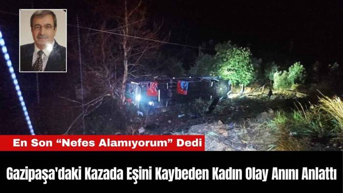 Gazipaşa'daki Kazada Eşini Kaybeden Kadın Olay Anını Anlattı