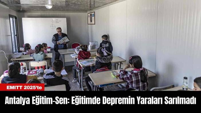 Antalya Eğitim-Sen: Eğitimde Depremin Yaraları Sarılmadı