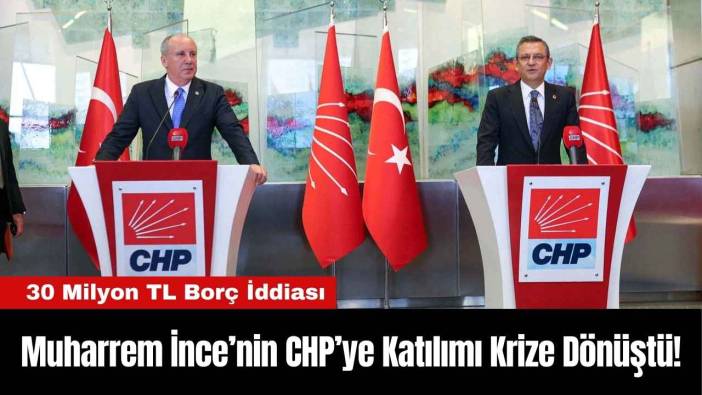 Muharrem İnce’nin CHP’ye Katılımı Krize Dönüştü!