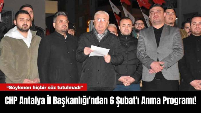CHP Antalya İl Başkanlığı'ndan 6 Şubat'ı Anma Programı!