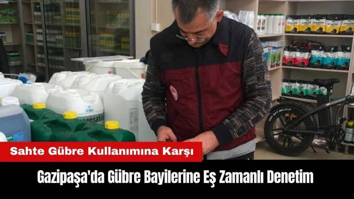 Gazipaşa'da Gübre Bayilerine Eş Zamanlı Denetim