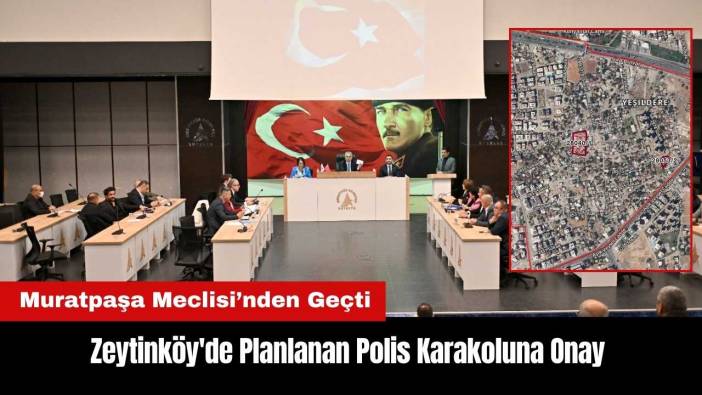 Muratpaşa'dan Zeytinköy'de Planlanan Polis Karakoluna Onay
