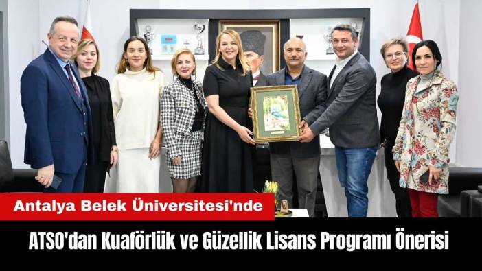 ATSO'dan Belek Üniversitesi'nde Kuaförlük ve Güzellik Lisans Programı Önerisi