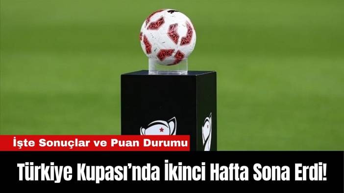 Türkiye Kupası’nda İkinci Hafta Sona Erdi!
