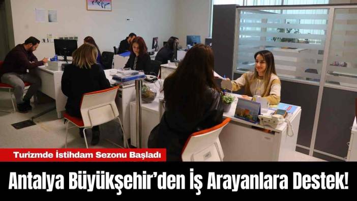 Antalya Büyükşehir’den İş Arayanlara Destek!