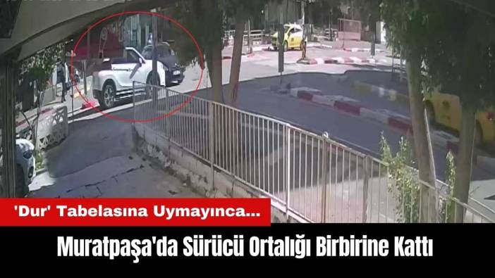 Muratpaşa'da 'Dur' Tabelasına Uymayan Sürücü Ortalığı Birbirine Kattı