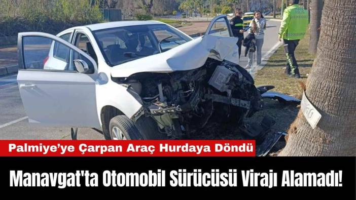 Manavgat'ta Otomobil Sürücüsü Virajı Alamadı! Palmiyeye Çarpan Araç Hurdaya Döndü