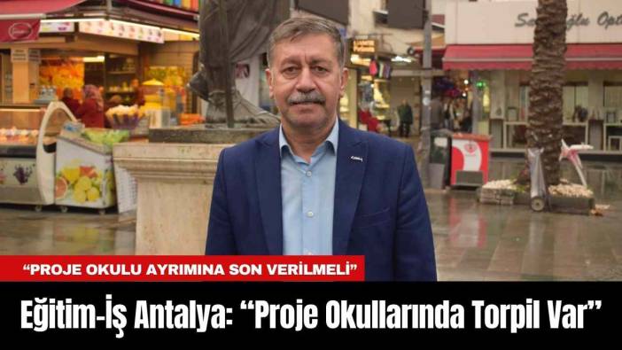 Eğitim-İş Antalya: “Proje Okullarında Torpil Var”