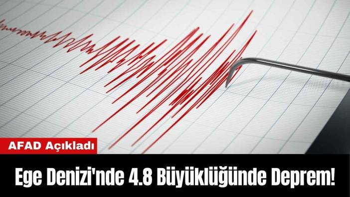 AFAD Açıkladı: Ege Denizi'nde 4.8 Büyüklüğünde Deprem!