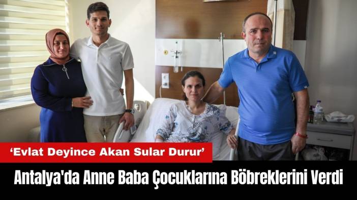 Antalya'da Anne Baba Çocuklarına Böbreklerini Verdi