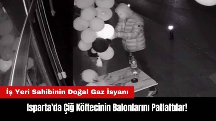 Isparta'da Çiğ Köftecinin Balonlarını Patlattılar! İş Yeri Sahibinin Doğal Gaz İsyanı