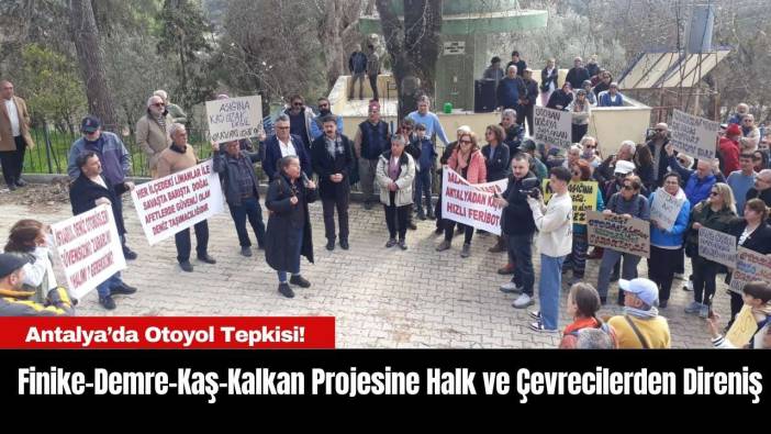 Antalya’da Otoyol Tepkisi! Finike-Demre-Kaş-Kalkan Projesine Halk ve Çevrecilerden Direniş