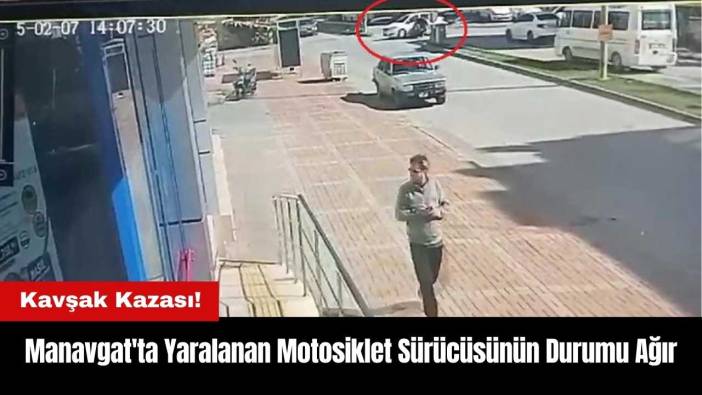 Manavgat'ta Kavşak Kazası! Yaralanan Motosiklet Sürücüsünün Durumu Ağır