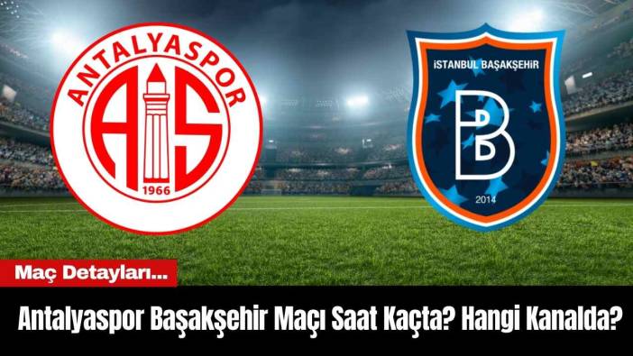 Antalyaspor Başakşehir Maçı Saat Kaçta? Hangi Kanalda?